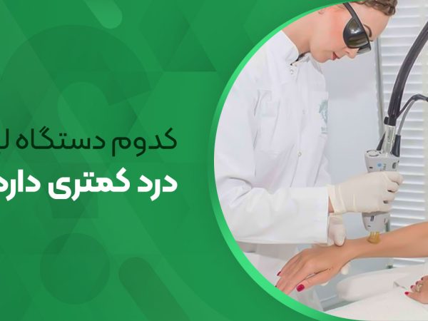 کدام دستگاه لیزر درد کمتری دارد