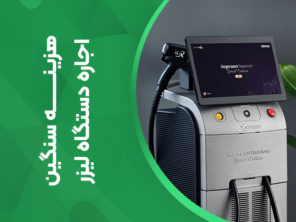 هزینه اجاره دستگاه لیزر بسیار سنگین تر از چیزی است که می بینید